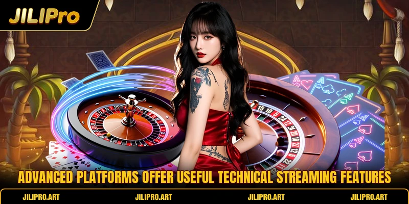 Advanced platforms offer useful technical streaming features