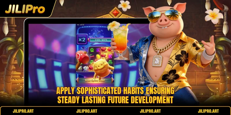 Apply sophisticated habits ensuring steady lasting future development