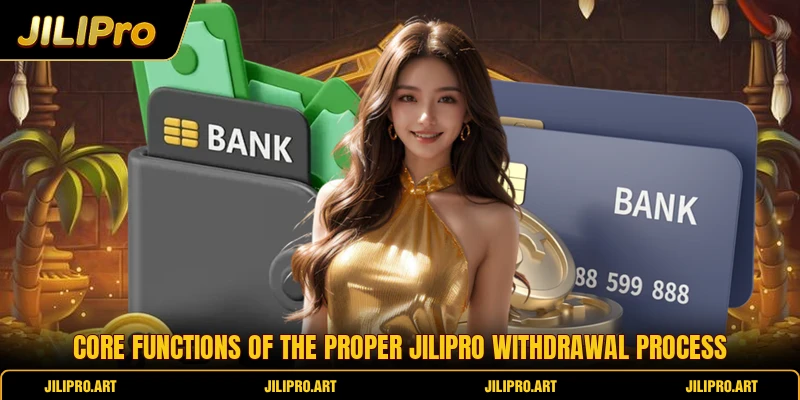 Core functions of the proper Jilipro withdrawal process