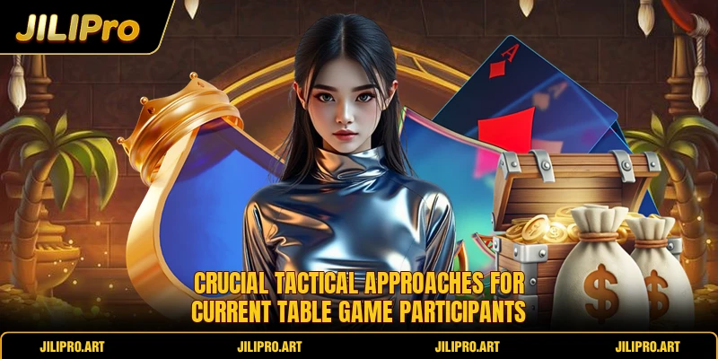 Crucial tactical approaches for current table game participants