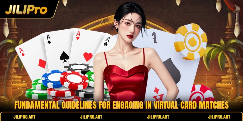 Fundamental guidelines for engaging in virtual card matches