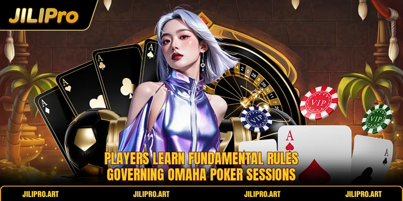 Players learn fundamental rules governing Omaha poker sessions
