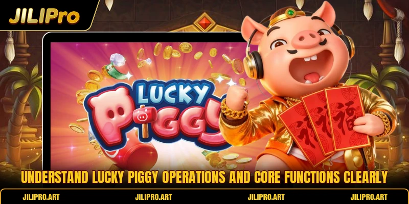 Understand lucky piggy operations and core functions clearly